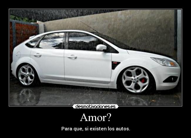 Amor? - Para que, si existen los autos.