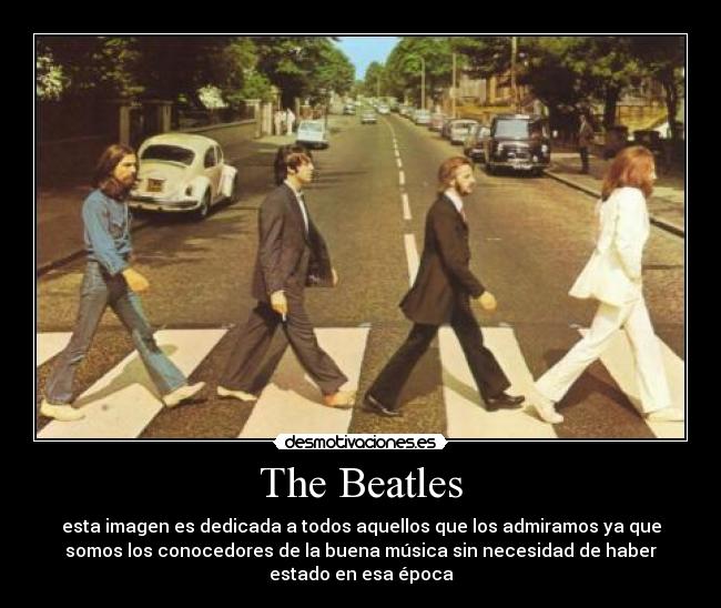 The Beatles - esta imagen es dedicada a todos aquellos que los admiramos ya que
somos los conocedores de la buena música sin necesidad de haber
estado en esa época