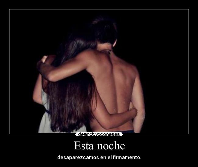 Esta noche - desaparezcamos en el firmamento.