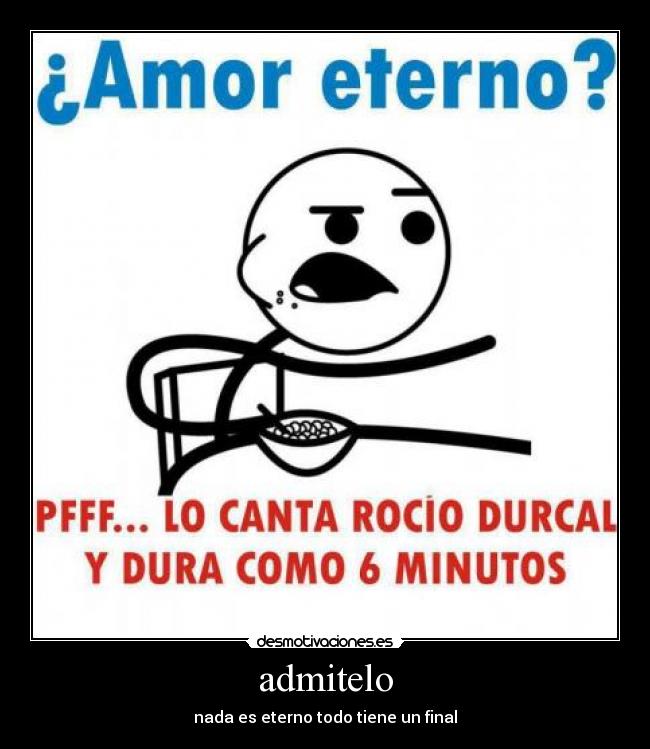 admitelo - nada es eterno todo tiene un final