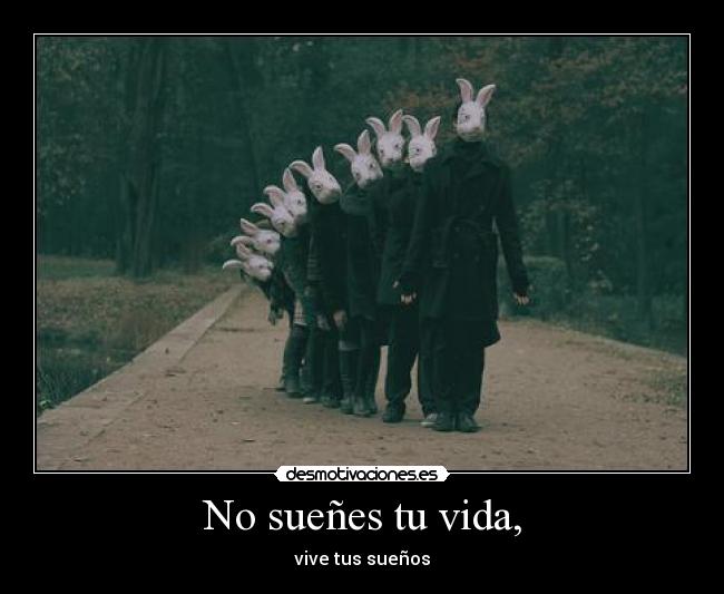 No sueñes tu vida, - vive tus sueños