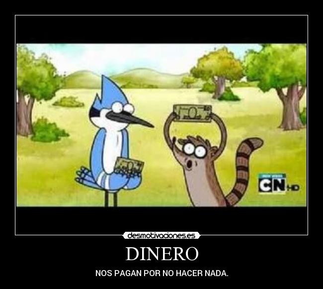 DINERO - NOS PAGAN POR NO HACER NADA.