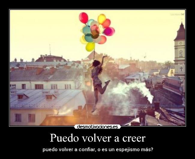 Puedo volver a creer - puedo volver a confiar, o es un espejismo más?