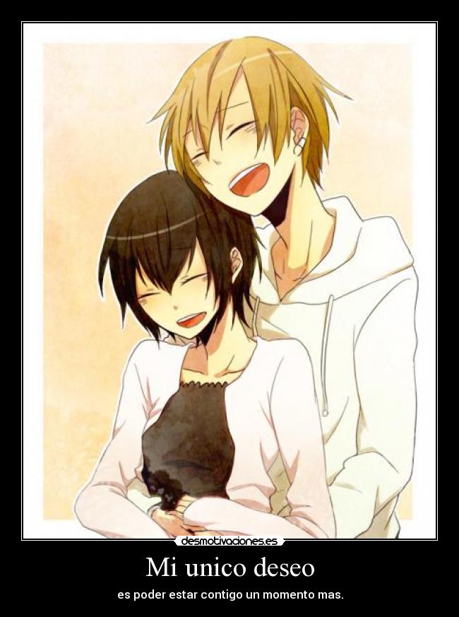 Mi unico deseo - es poder estar contigo un momento mas.