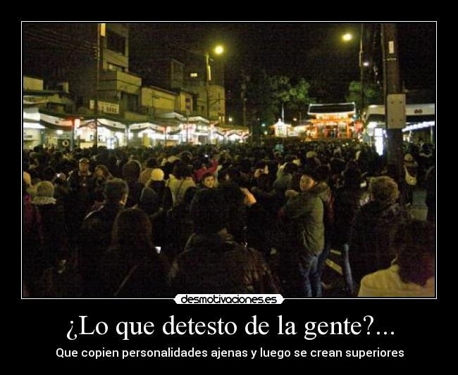 ¿Lo que detesto de la gente?... -