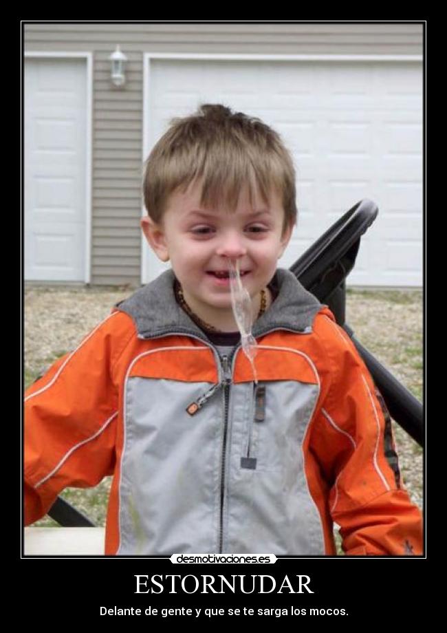 ESTORNUDAR - Delante de gente y que se te sarga los mocos.