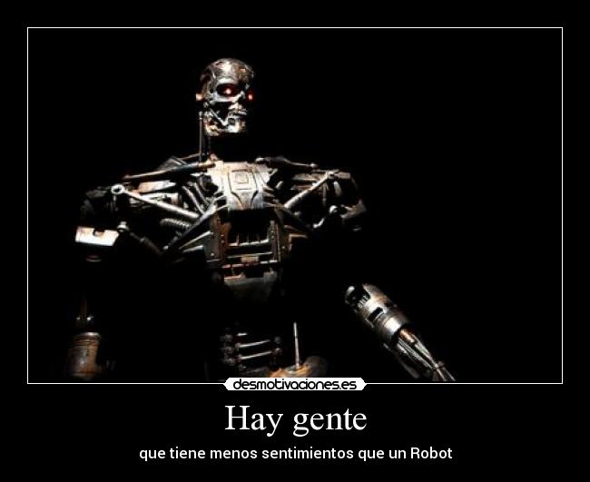Hay gente - que tiene menos sentimientos que un Robot