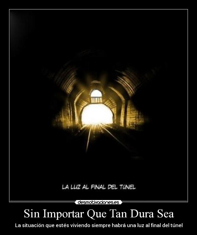 Sin Importar Que Tan Dura Sea - La situación que estés viviendo siempre habrá una luz al final del túnel