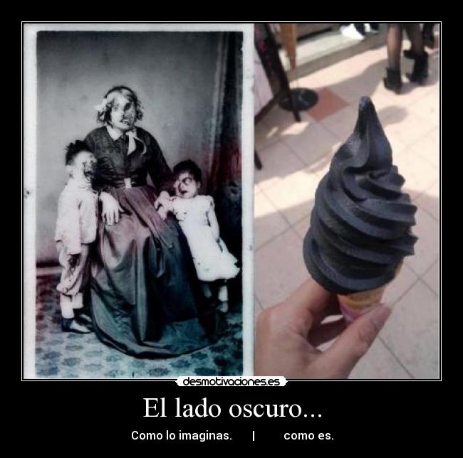 El lado oscuro... - Como lo imaginas. | como es.
