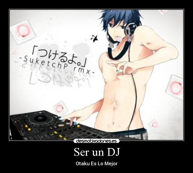 Ser un DJ - Otaku Es Lo Mejor