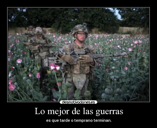 Lo mejor de las guerras - es que tarde o temprano terminan.