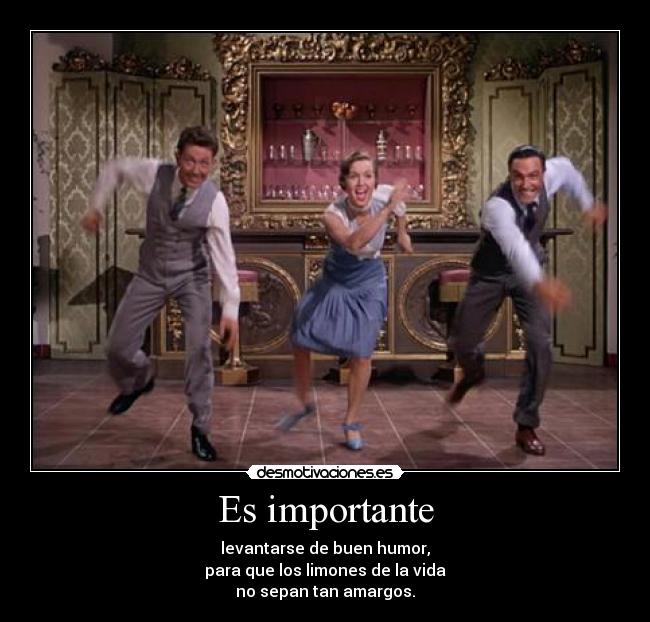 Es importante - levantarse de buen humor,
para que los limones de la vida
no sepan tan amargos.