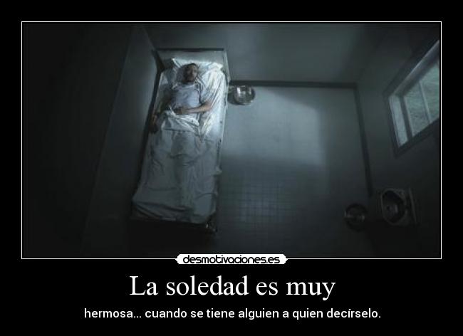 La soledad es muy -