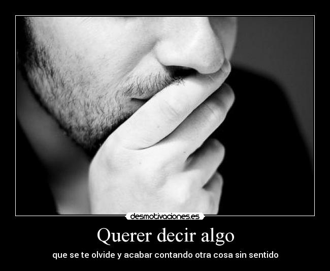 Querer decir algo - que se te olvide y acabar contando otra cosa sin sentido
