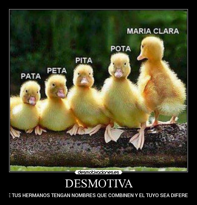 DESMOTIVA - QUE TUS HERMANOS TENGAN NOMBRES QUE COMBINEN Y EL TUYO SEA DIFERENTE