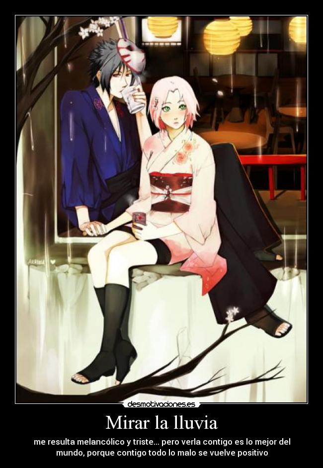 Mirar la lluvia - me resulta melancólico y triste... pero verla contigo es lo mejor del
mundo, porque contigo todo lo malo se vuelve positivo
