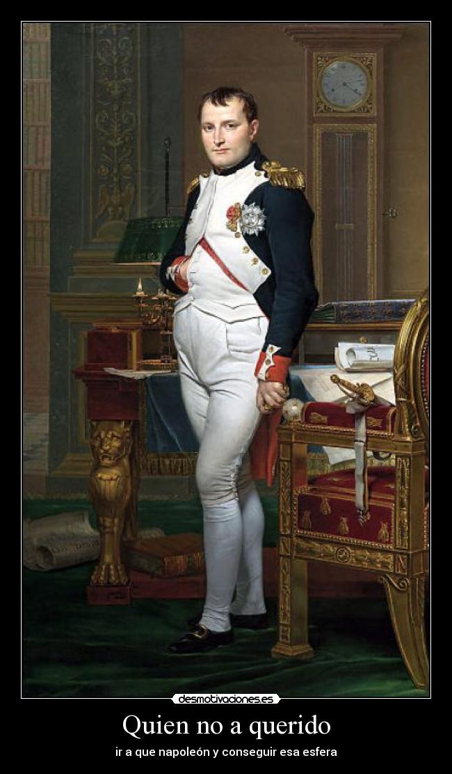 Quien no a querido - ir a que napoleón y conseguir esa esfera