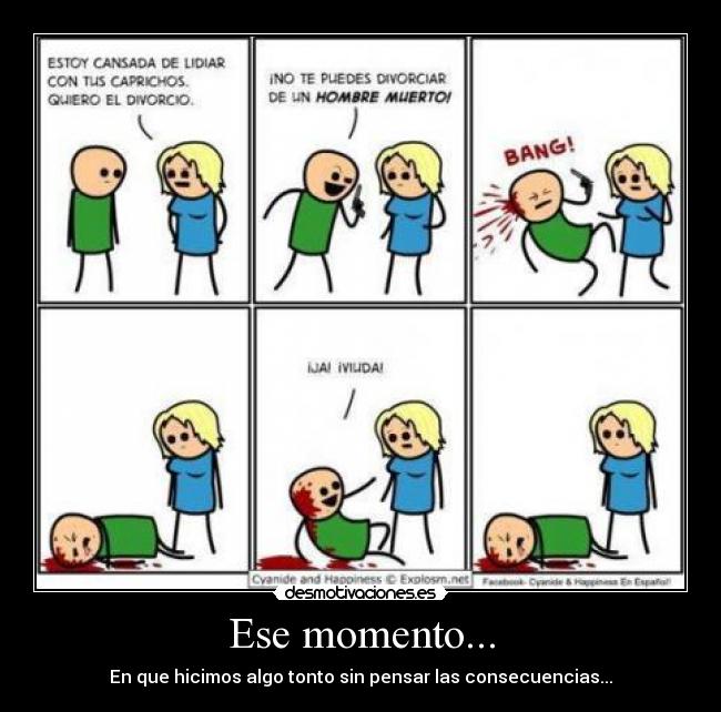 Ese momento... - En que hicimos algo tonto sin pensar las consecuencias...