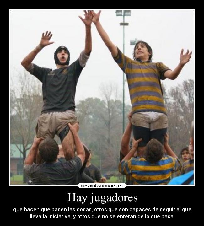 Hay jugadores - que hacen que pasen las cosas, otros que son capaces de seguir al que
lleva la iniciativa, y otros que no se enteran de lo que pasa.