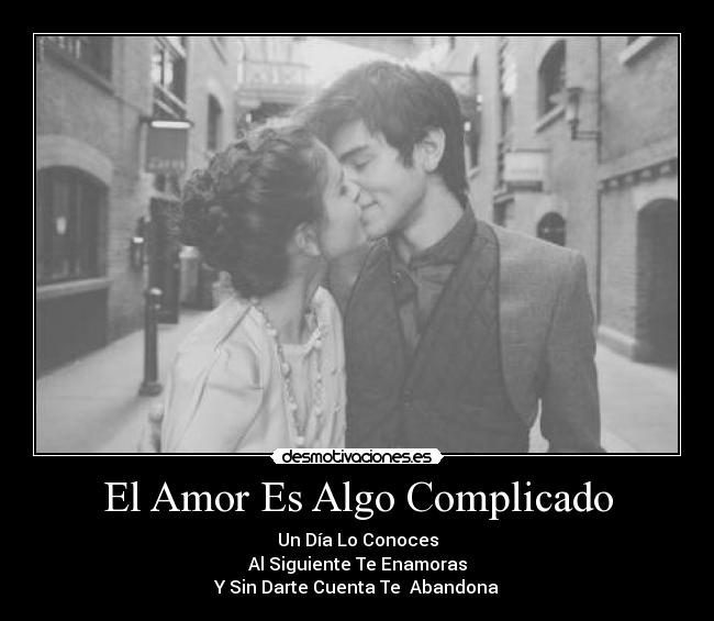 El Amor Es Algo Complicado - Un Día Lo Conoces
Al Siguiente Te Enamoras
Y Sin Darte Cuenta Te Abandona