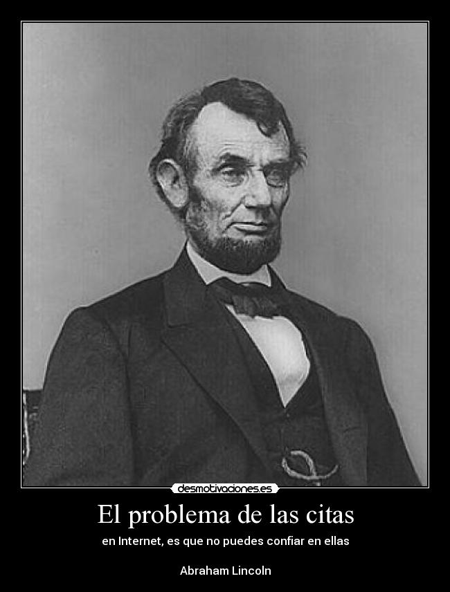 El problema de las citas - en Internet, es que no puedes confiar en ellas

Abraham Lincoln