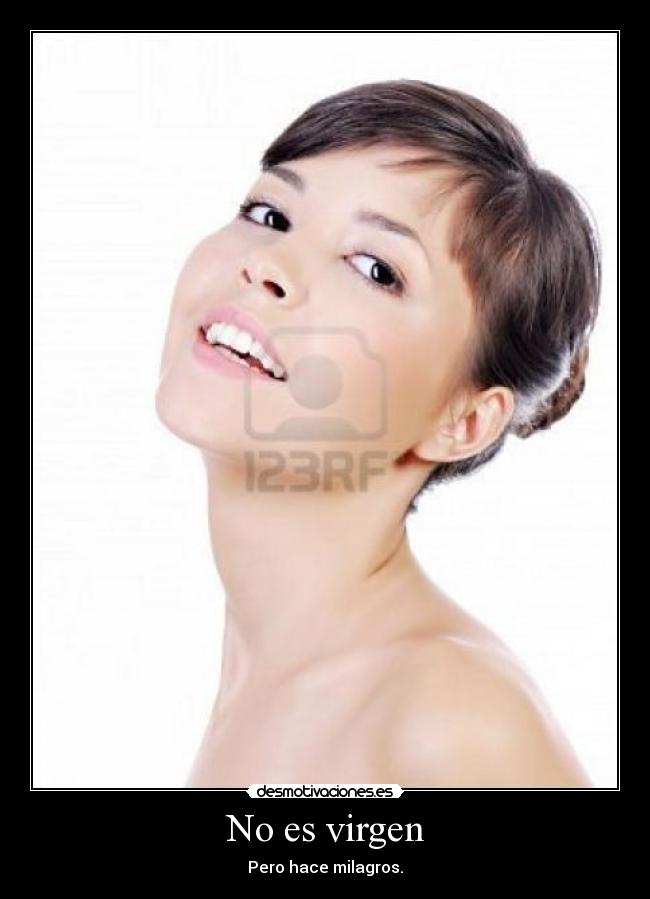 No es virgen - Pero hace milagros.