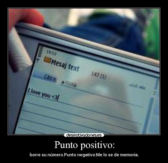 Punto positivo: - borre su número.Punto negativo:Me lo se de memoria.
