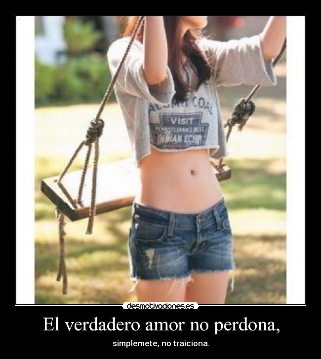El verdadero amor no perdona, - simplemete, no traiciona.
