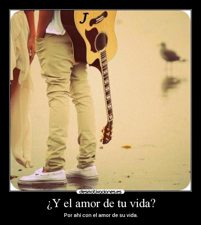 ¿Y el amor de tu vida? - Por ahí con el amor de su vida.