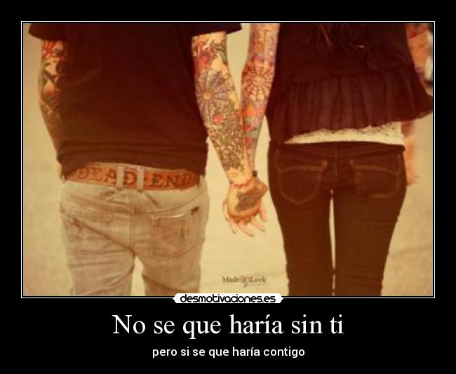 No se que haría sin ti - pero si se que haría contigo