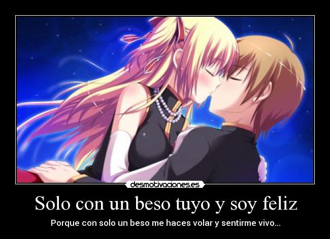 Solo con un beso tuyo y soy feliz - Porque con solo un beso me haces volar y sentirme vivo...