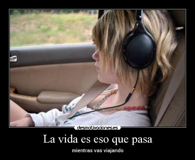 La vida es eso que pasa - mientras vas viajando