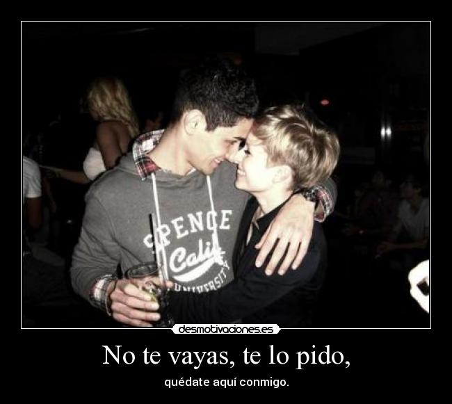 No te vayas, te lo pido, - 