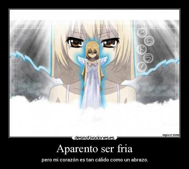 Aparento ser fria - pero mi corazón es tan cálido como un abrazo.