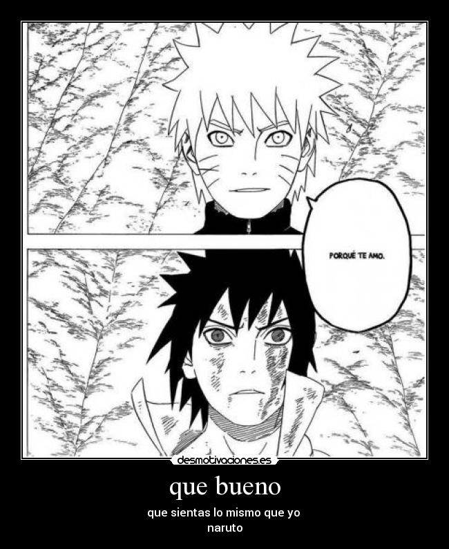 que bueno - que sientas lo mismo que yo 
naruto