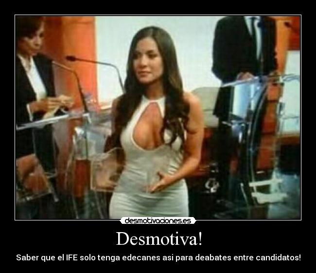 Desmotiva! - Saber que el IFE solo tenga edecanes asi para deabates entre candidatos!