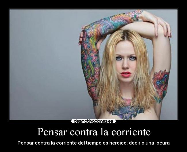 Pensar contra la corriente - Pensar contra la corriente del tiempo es heroico: decirlo una locura