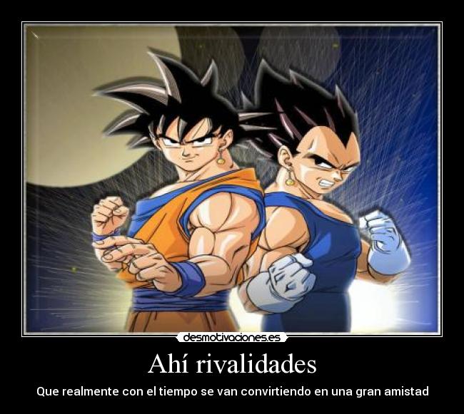 Ahí rivalidades - Que realmente con el tiempo se van convirtiendo en una gran amistad