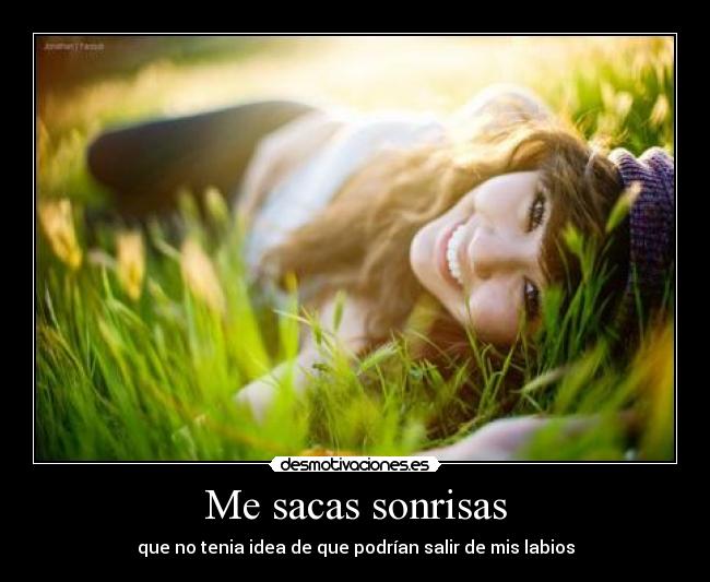 Me sacas sonrisas -