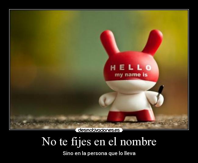 No te fijes en el nombre - Sino en la persona que lo lleva