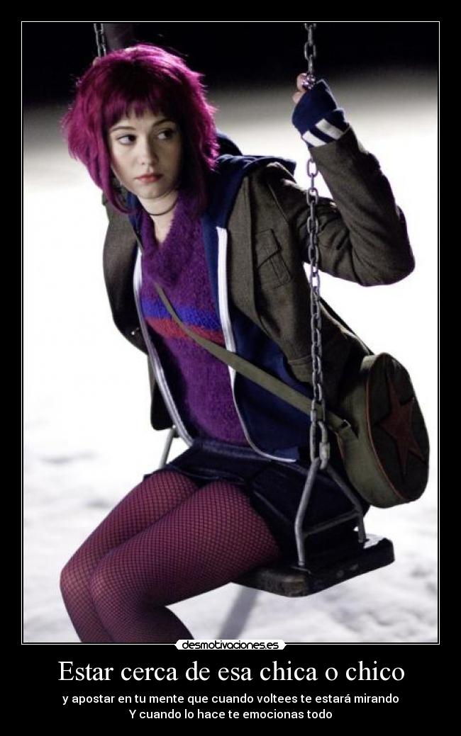 Estar cerca de esa chica o chico - 