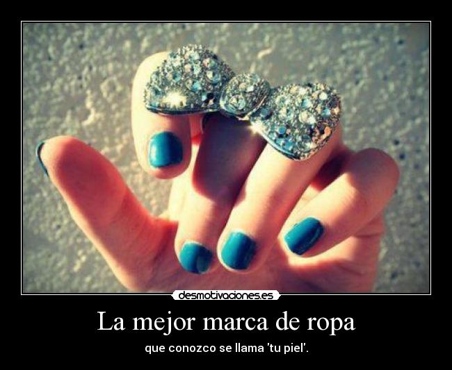 La mejor marca de ropa - que conozco se llama tu piel.