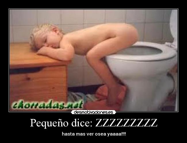 Pequeño dice: ZZZZZZZZZ - hasta mas ver osea yaaaa!!!!