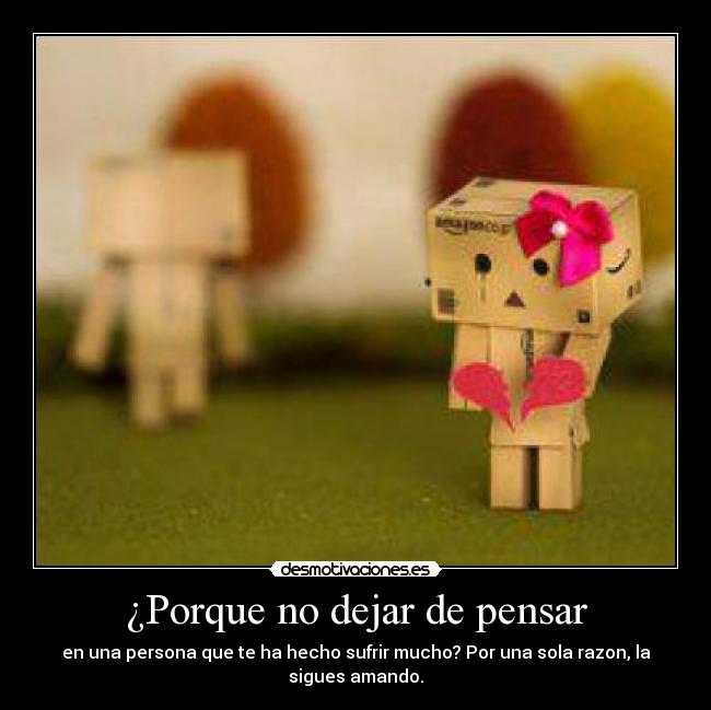 ¿Porque no dejar de pensar - en una persona que te ha hecho sufrir mucho? Por una sola razon, la
sigues amando.♥