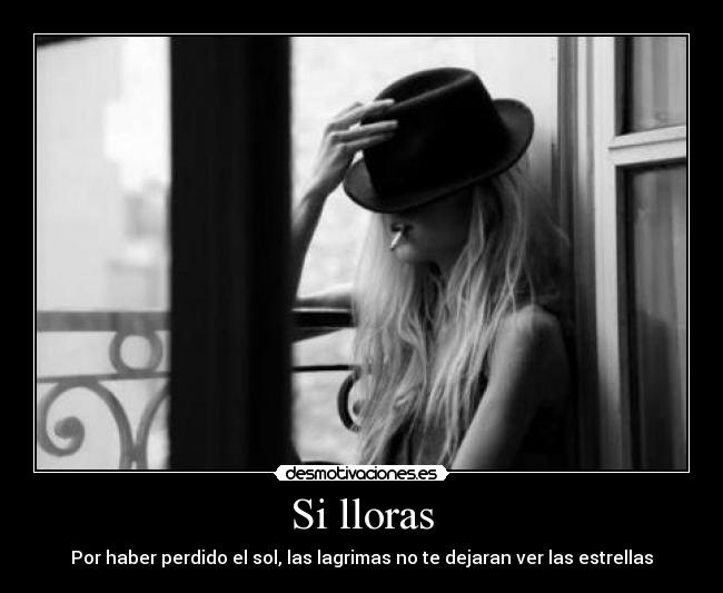 Si lloras - Por haber perdido el sol, las lagrimas no te dejaran ver las estrellas