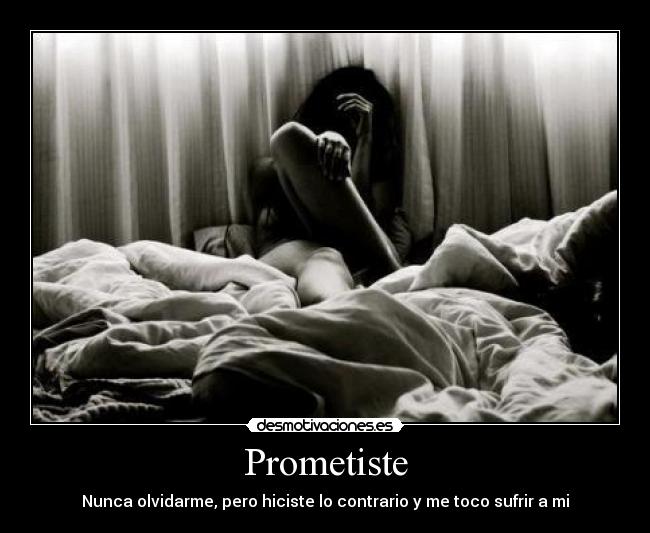 Prometiste - Nunca olvidarme, pero hiciste lo contrario y me toco sufrir a mi
