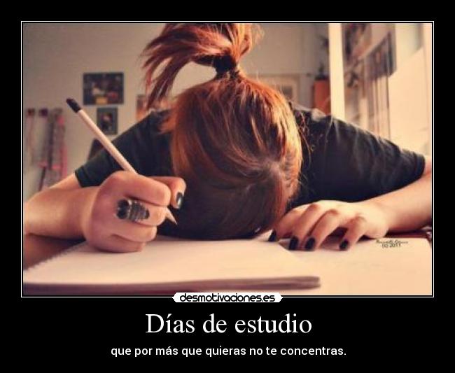 Días de estudio - que por más que quieras no te concentras.