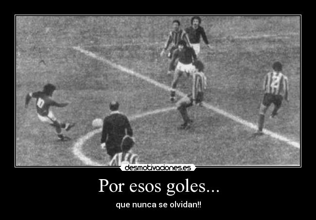 Por esos goles... - que nunca se olvidan!!