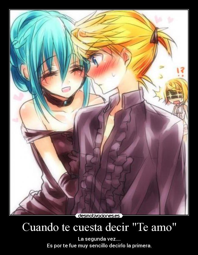 Cuando te cuesta decir Te amo - La segunda vez....
Es por te fue muy sencillo decirlo la primera.