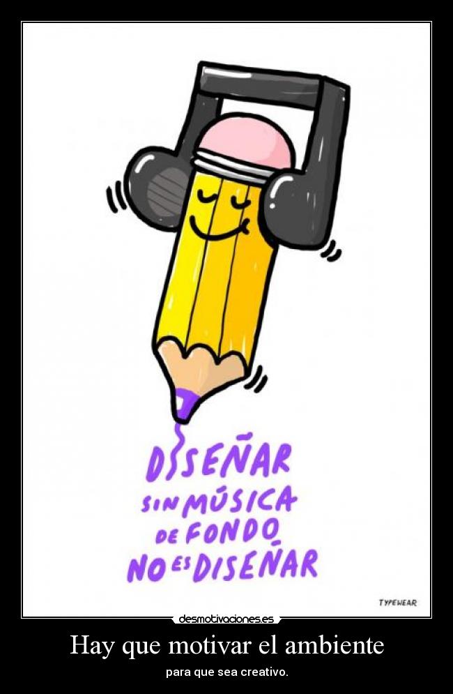 Hay que motivar el ambiente - para que sea creativo.